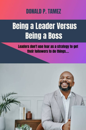 Cover of Being a Leader Versus Being a Boss: Leaders Dont Use Fear as a Strategy to Get Their Followers to Do Things... (Level-up Leadership)