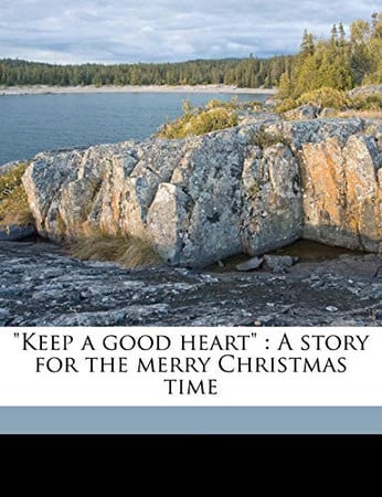 Cover of "Keep a Good Heart": A Story for the Merry Christmas Time