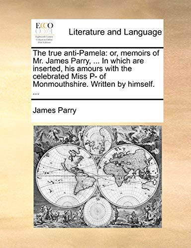 Cover of The True anti-Pamela: Or, Memoirs of Mr. James Parry, ... In Which Are Inserted, His Amours With the Celebrated Miss P- of Monmouthshire. Written by Himself. ...