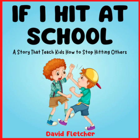 Cover of IF I HIT AT SCHOOL - A Story That Teach Kids How to Stop Hitting Others: Book About Not Hitting for Preschool, Kindergarten and Grade 1