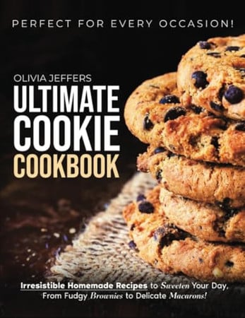 Cover of The Ultimate Cookie Cookbook: Irresistible Homemade Recipes to Sweeten Your Day, From Fudgy Brownies to Delicate Macarons, Perfect for Every Occasion
