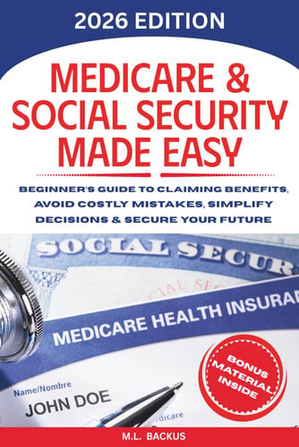 Cover of MEDICARE & SOCIAL SECURITY MADE EASY: Beginner's Guide to Claiming Benefits, Avoid Costly Mistakes, Simplify Decisions & Secure Your Future