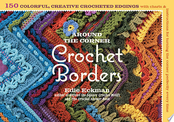 Cover of Around the Corner Crochet Borders: 150 Colorful, Creative Crocheted Edgings With Charts & Instructions for Turning the Corner Perfectly Every Time