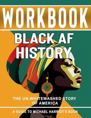 Cover of Workbook : Black AF History : An Interactive Guide to Michael Harriot's Book : The Un-Whitewashed Story of America