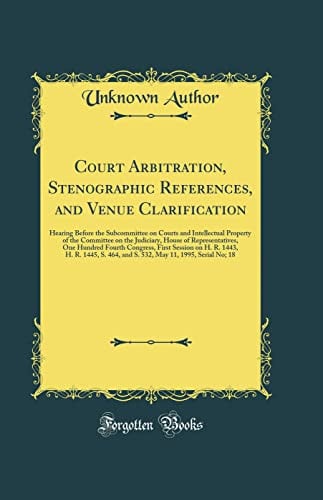 Cover of Court Arbitration, Stenographic References, and Venue Clarification Hearing Before the Subcommittee on Courts and Intellectual Property of the Committee on the Judiciary, House of Representatives, One Hundred Fourth Congress, First Session on H. R. 1443,