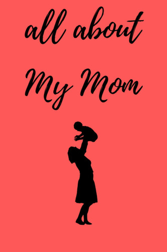 Cover of All About My Mom: A Mother's Legacy Journal | Treasured Keepsake to Capture a Mother's Life