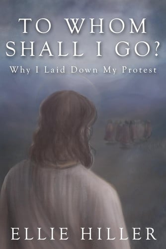 Cover of To Whom Shall I Go?: Why I Laid Down My Protest