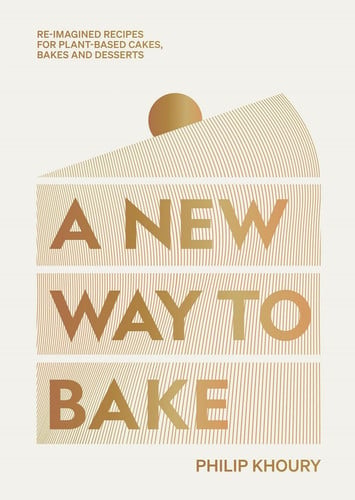 Cover of A New Way to Bake: Re-imagined Recipes for Plant-based Cakes, Bakes and Desserts