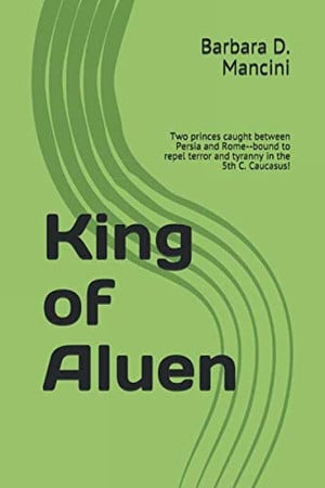 Cover of King of Aluen: Two Princes Caught Between Persia and Rome--bound to Repel Terror and Tyranny in the 5th C. Caucasus!