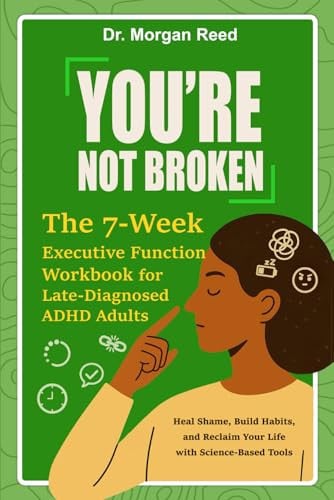 Cover of You’re Not Broken: The 7-Week Executive Function Workbook for Late-Diagnosed ADHD Adults: Heal Shame, Build Habits, and Reclaim Your Life With Science-Based Tools