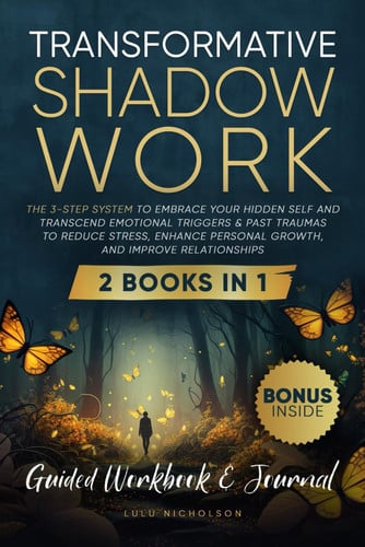 Cover of Transformative Shadow Work: Guide, Workbook & Journal—The 3-Step System to Embrace Your Hidden Self and Transcend Emotional Triggers & Past Traumas to Enhance Personal Growth & Improve Relationships