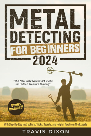 Cover of Metal Detecting for Beginners The New Easy Quickstart Guide for Hidden Treasure Hunting : With Step-by-step Instructions, Tricks, Secrets, and Helpful Tips From the Experts : Bonus Included!