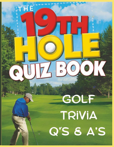 Cover of The 19th Hole Quiz Book - Trivia to Putt Your Golf Knowledge to the Test: Test Your Golf Smarts With 80 Fun and Challenging Questions Every Fan Will Enjoy. Large Print Quiz Book That's Perfect for All Golf Fans.