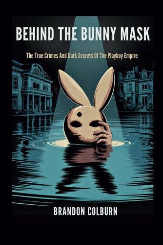 Cover of BEHIND THE BUNNY MASK - The True Crimes and Dark Secrets of the Playboy Empire