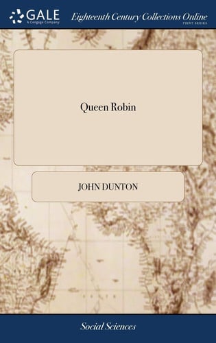 Cover of Queen Robin: or the second part of Neck or nothing, detecting the secret reign of the four last years. In a familiar dialogue between Mr. Truman (alias Mr. John Dunton) and his friend, ..