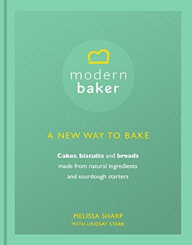 Cover of Modern Baker: A New Way to Bake : Cakes, Biscuits and Breads Made From Natural Ingredients and Sourdough Starters