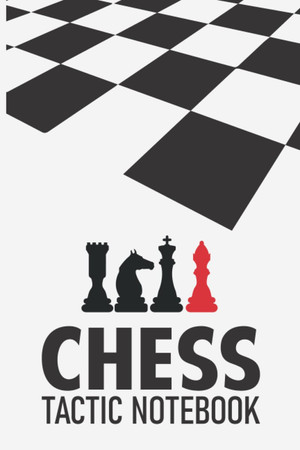 Cover of Chess Tactic Notebook: Chess Tactic Notebook Chess Tactic Journal for Chess Players Chess Lovers Men, Women, Boys, Girls, Teens, Couples, Loved Ones ... For Hobby or Profession, Chess Tactics Bible
