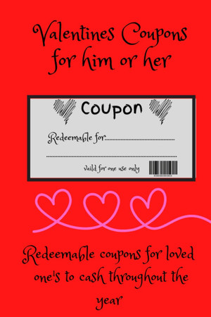Cover of Valentines Coupons for Him or Her: This Coupon Book Is the Perfect Gift for Husband, Wives, Boyfriends, Girlfriends, Partner or Friends on Valentine ... The Other Half Can Cut Them Out and Redeem.