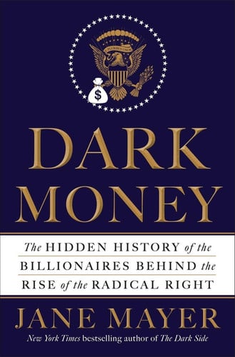 Cover of Dark Money: The Hidden History of the Billionaires Behind the Rise of the Radical Right