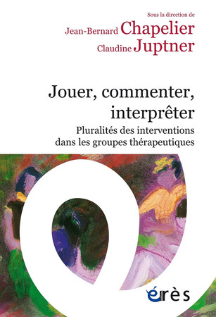 Cover of Interpréter, Jouer, Commenter - Pluralités Des Interventions Dans Les Groupes Thérapeutiques
