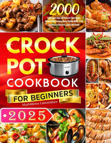 Cover of 2025 Crock Pot Cookbook for Beginners: 2000 Days Super Easy and Delicious Slow Cooker Recipes Book for Every Home-Cooked Meals, From Breakfast to Desserts, Lunch and Dinner