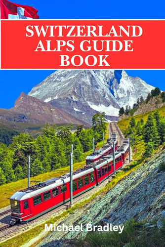 Cover of Switzerland Alps Guide Book - Insider Tips and Recommendations for Planning a Trip to the Swiss Alps