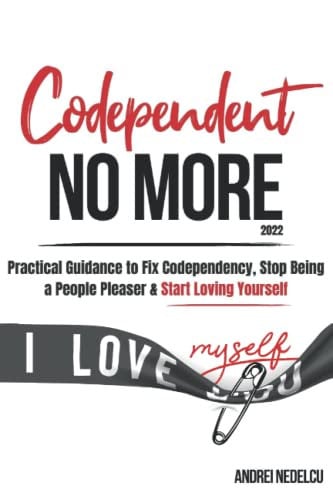 Cover of Codependent No More 2022 Practical Guidance to Fix Your Codependency, Stop Being a People Pleaser & Start Loving Yourself