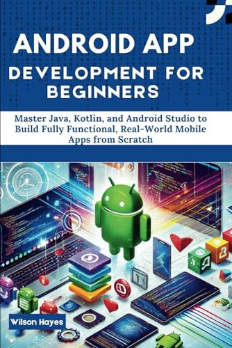 Cover of Android App Development for Beginners: Master Java, Kotlin, and Android Studio to Build Fully Functional, Real-World Mobile Apps From Scratch