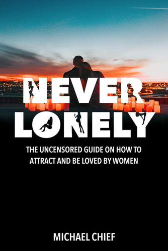 Cover of Never Lonely: The Uncensored Guide on How to Attract and Be Loved by Women