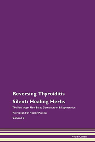 Cover of Reversing Thyroiditis Silent Healing Herbs The Raw Vegan Plant-Based Detoxification & Regeneration Workbook For Healing Patients Volume 8
