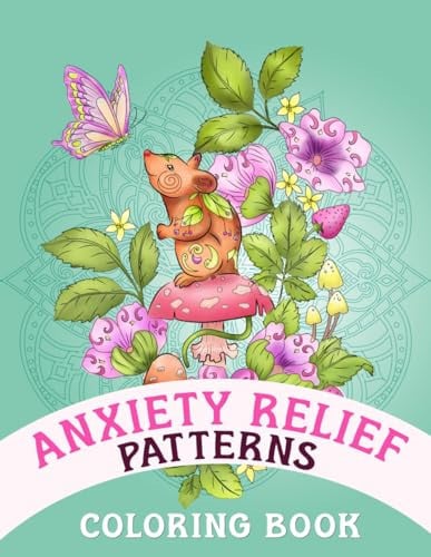 Cover of Anxiety Relief Patterns: Coloring Book For Women With Removable Pages Inspiring Quotes Art For Mindfulness Happiness And Stress Relief The Perfect ... And Women (Art Therapy Relaxing Patterns)