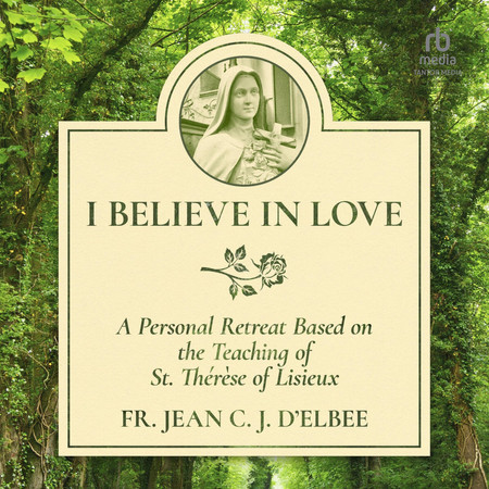 Cover of I Believe in Love: A Personal Retreat Based on the Teaching of St. Thérèse of Lisieux
