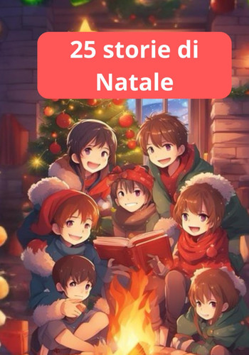Cover of 25 Storie Di Natale: Racconti Incantevoli Per Illuminare Le Notti D'inverno. (Italian Edition)