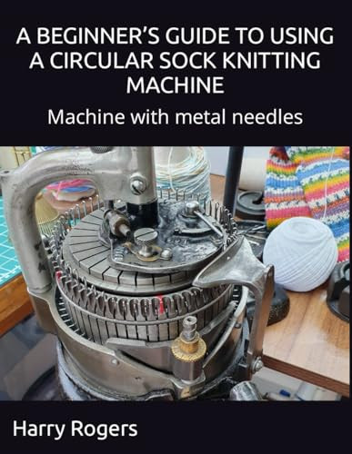 Cover of A Beginner's Guide to Using a Circular Sock Knitting Machine Machine With Metal Needles