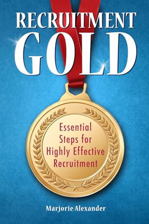 Cover of Recruitment Gold Essential Steps for Highly Effective Recruitment