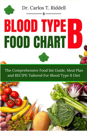 Cover of BLOOD TYPE B FOOD CHART: The Comprehensive Food List Guide, Meal Plan, and RECIPE Tailored for Blood Type B Diet