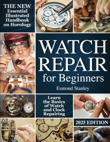Cover of Watch Repair For Beginners: The New Essential Illustrated Handbook on Horology to Learn the Basics of Watch and Clock Repairing