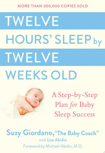 Cover of Twelve Hours' Sleep by Twelve Weeks Old: A Step by Step Plan for Baby Sleep Success