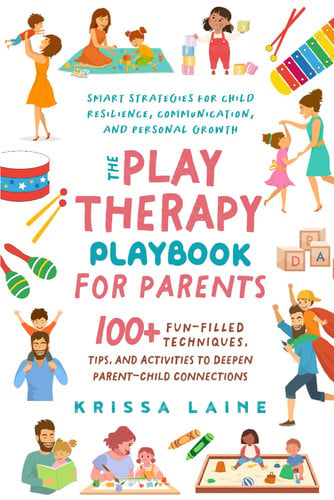 Cover of The Play Therapy Playbook for Parents 100+ Fun-filled Techniques, Tips, and Activities to Deepen Parent-child Connections