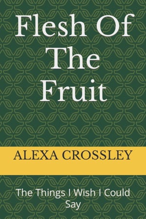 Cover of Flesh Of The Fruit: The Things I Wish I Could Say