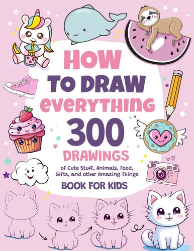 Cover of How To Draw Everything: 300 Drawings of Cute Stuff, Animals, Food, Gifts, and Other Amazing Things | Book For Kids