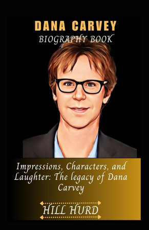 Cover of Dana Carvey Biography Book: Impressions, Characters, and Laughter: The Legacy of Dana Carvey