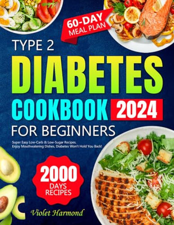 Cover of Type 2 Diabetes Cookbook for Beginners: 2000 Days of Super Easy Low-Carb & Low-Sugar Recipes. Enjoy Mouthwatering Dishes, Diabetes Won't Hold You Back! 60-Day Meal Plan Included