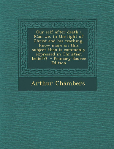 Cover of Our Self After Death: (Can We, in the Light of Christ and His Teaching, Know More on This Subject Than Is Commonly Expressed in Christian Be