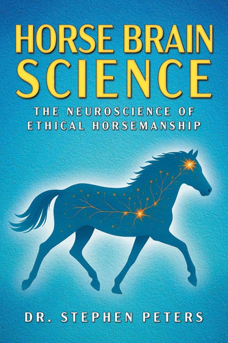 Cover of Horse Brain Science: The Neuroscience of Ethical Horsemanship
