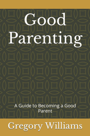 Cover of Good Parenting: A Guide to Becoming a Good Parent