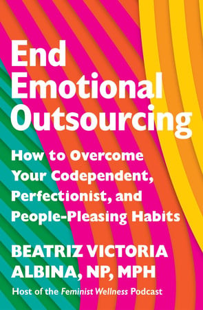 Cover of End Emotional Outsourcing - How to Overcome Your Codependent, Perfectionist, and People-Pleasing Habits