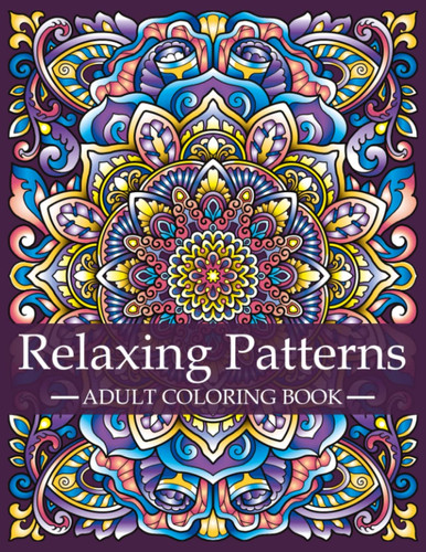 Cover of Relaxing Patterns - Adult Coloring Book: Mindfulness Coloring Book For Adults With Stress Relieving Designs and Mandalas | Relaxation and Stress ... Patterns: A Series of Adult Coloring Books)
