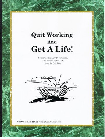 Cover of Quit Working And Get A Life! : Economic Slavery In America, TheForces Behind It, How You Can Get Free
