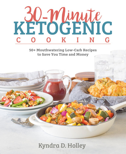 Cover of 30 Minute Ketogenic Cooking: 50+ Mouthwatering Low-carb Recipes to Save You Time and Money